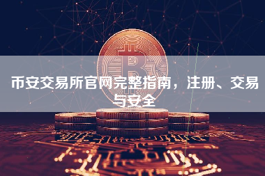 币安交易所官网完整指南，注册、交易与安全