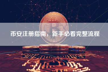 币安注册指南，新手必看完整流程