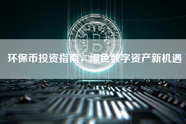 环保币投资指南,绿色数字资产新机遇 环保币投资指南,绿色数字资产新机遇