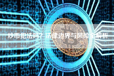 炒币犯法吗?法律边界与风险全解析 炒币犯法吗?法律边界与风险全解析