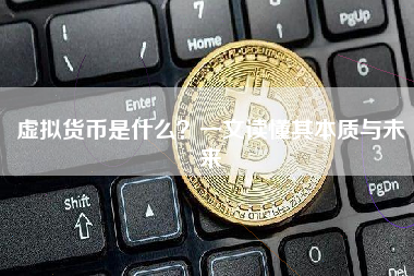 虚拟货币是什么?一文读懂其本质与未来 虚拟货币是什么?一文读懂其本质与未来