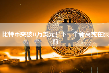 比特币突破11万美元!下一个新高或在眼前 比特币突破11万美元!下一个新高或在眼前