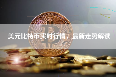 美元比特币实时行情,最新走势解读 美元比特币实时行情,最新走势解读