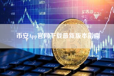 币安App官网下载最新版本指南 币安App官网下载最新版本指南