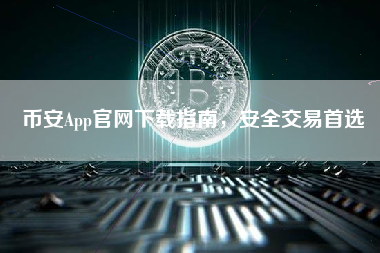 币安App官网下载指南,安全交易首选 币安App官网下载指南,安全交易首选