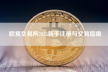 欧易交易所2025新手注册与交易指南 欧易交易所2025新手注册与交易指南