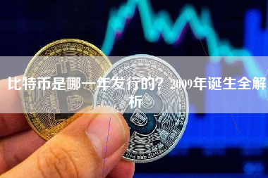 比特币是哪一年发行的？2009年诞生全解析