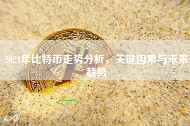 2024年比特币走势分析，关键因素与未来趋势