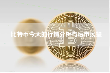 比特币今天的行情分析与后市展望