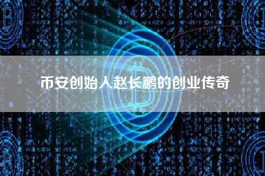 币安创始人赵长鹏的创业传奇