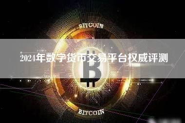 2024年数字货币交易平台权威评测