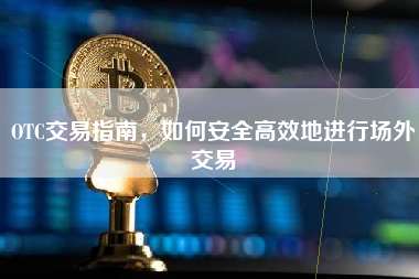 OTC交易指南,如何安全高效地进行场外交易