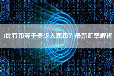 1比特币等于多少人民币？最新汇率解析