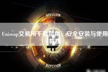 Uniswap交易所下载指南,安全安装与使用教程 Uniswap交易所下载指南,安全安装与使用教程