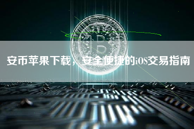 安币苹果下载，安全便捷的iOS交易指南