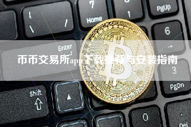币币交易所app下载推荐与安装指南 币币交易所app下载推荐与安装指南