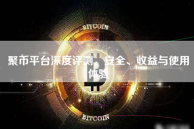 聚币平台深度评测，安全、收益与使用体验