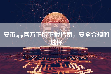 安币app官方正版下载指南，安全合规的选择
