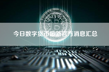 今日数字货币最新官方消息汇总