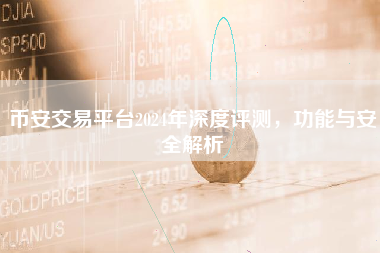 币安交易平台2024年深度评测,功能与安全解析