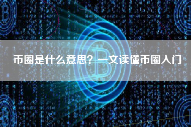 币圈是什么意思？一文读懂币圈入门