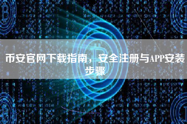 币安官网下载指南，安全注册与APP安装步骤