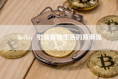 Bechi，引领智能生活的新潮流