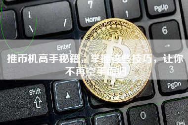 推币机高手秘籍，掌握这些技巧，让你不再空手而归