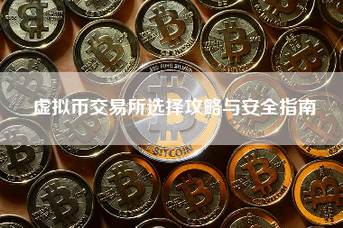 虚拟币交易所选择攻略与安全指南
