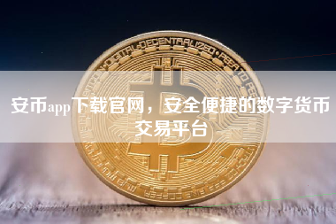 安币app下载官网，安全便捷的数字货币交易平台