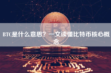 BTC是什么意思？一文读懂比特币核心概念