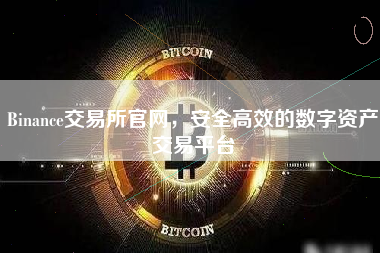 Binance交易所官网，安全高效的数字资产交易平台