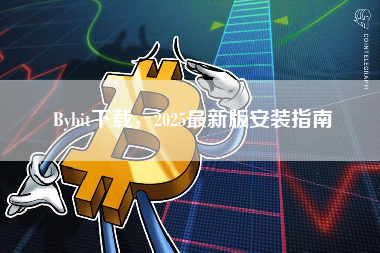 Bybit下载，2025最新版安装指南