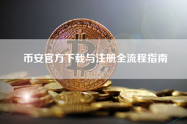 币安官方下载与注册全流程指南