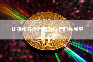 比特币最近行情解读与趋势展望