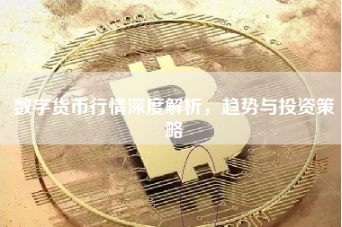 数字货币行情深度解析，趋势与投资策略