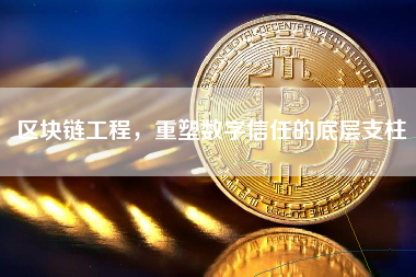 区块链工程，重塑数字信任的底层支柱