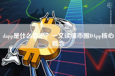 dapp是什么意思？一文读懂币圈DApp核心概念