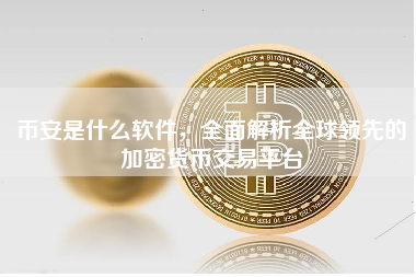 币安是什么软件，全面解析全球领先的加密货币交易平台