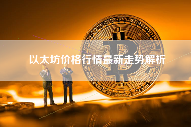 以太坊价格行情最新走势解析