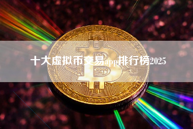 十大虚拟币交易app排行榜2025