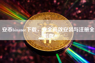安币binance下载，安全高效安装与注册全指南