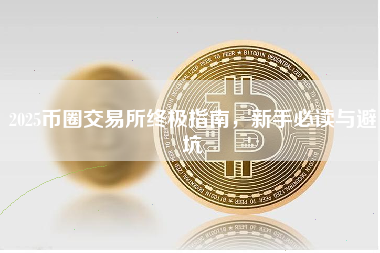 2025币圈交易所终极指南，新手必读与避坑