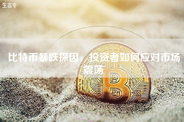 比特币暴跌探因，投资者如何应对市场震荡