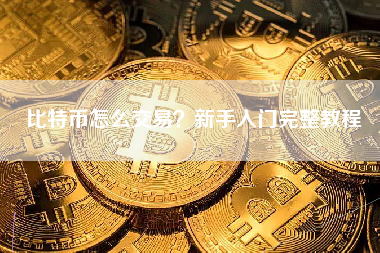 比特币怎么交易？新手入门完整教程