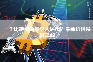 一个比特币值多少人民币？最新价格换算详解