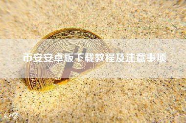 币安安卓版下载教程及注意事项