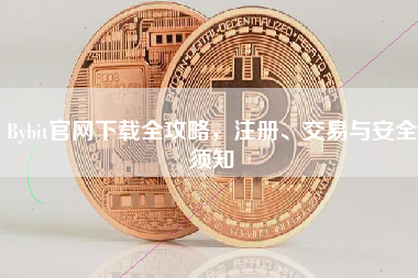 Bybit官网下载全攻略，注册、交易与安全须知