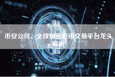 币安公司，全球加密货币交易平台龙头解析