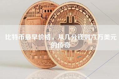 比特币最早价格，从几分钱到六万美元的传奇